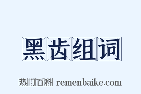 黑齿组词是什么意思的图片